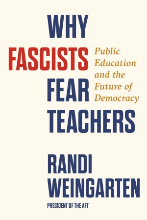 Cover of Why Fascists Fear Teachers: Public Education and the Future of Democracy