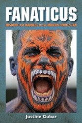 Cover of Fanaticus: Mischief and Madness in the Modern Sports Fan