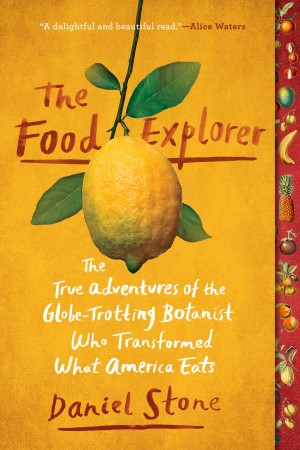 Cover of The Food Explorer: The True-Adventures of the Globe-Trotting Botanist Who Transformed What America Eats