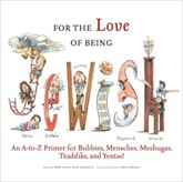 Cover of For the Love of Being Jewish: An A-to-Z Primer for Bubbies, Mensches, Meshugas, Tzaddiks, and Yentas