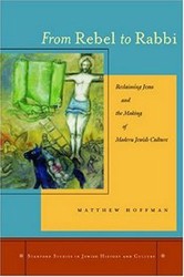 Cover of From Rebel to Rabbi: Reclaiming Jesus and the Making of Modern Jewish Culture