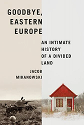 Cover of Goodbye, Eastern Europe: An Intimate History of a Divided Land