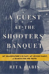 Cover of A Guest at the Shooters' Banquet: My Grandfather's SS Past, My Jewish Family, a Search for the Truth