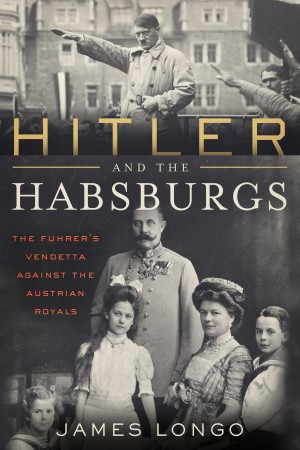 Cover of Hitler and the Habsburgs: The Fuhrer's Vendetta Against the Austrian Royals