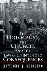 Cover of The Holocaust, the Church, and the Law of Unintended Consequences: How Christian Anti-Judaism Spawned Nazi Anti-Semitism