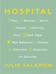 Cover of Hospital: Man, Woman, Birth, Death, Infinity, Plus Red Tape, Bad Behavior, Money, God and Diversity on Steroids