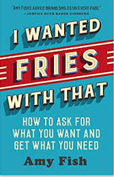 Cover of I Wanted Fries With That: How to Ask for What You Want and Get What You Need