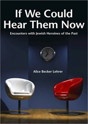 Cover of If We Could Hear Them Now: Encounters With Legendary Jewish Heroines