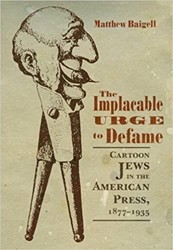 Cover of The Implacable Urge to Defame: Cartoon Jews in the American Press, 1877-1935
