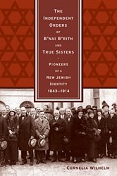 Cover of The Independent Orders of B’nai B’rith and True Sisters: Pioneers of a New Jewish Identity 1843-1914