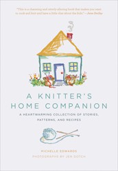 Cover of A Knitter's Home Companion: A Heartwarming Collection of Stories, Patterns, and Recipes