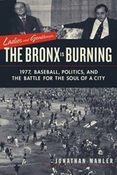 Cover of Ladies and Gentlemen, The Bronx is Burning: 1977, Baseball, Politics and the Battle for the Soul of the City