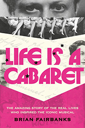 Cover of Life Is a Cabaret: The Amazing Story of the Real Lives Who Inspired the Iconic Musical