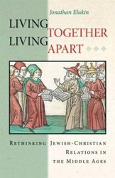 Cover of Living Together, Living Apart: Rethinking Jewish-Christian Relations in the Middle Ages