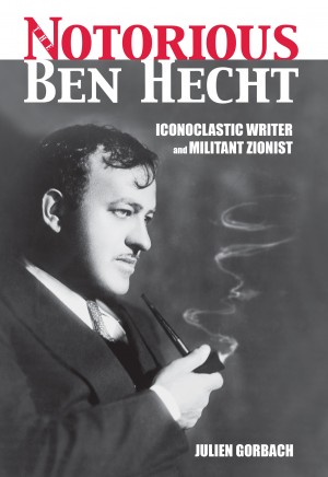 Cover of The Notorious Ben Hecht: Iconoclastic Writer and Militant Zionist
