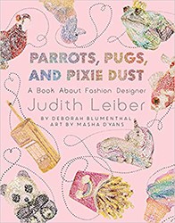 Cover of Parrots, Pugs, and Pixie Dust: A Book About Fashion Designer Judith Leiber