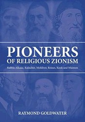Cover of Pioneers of Religious Zionism: Rabbis Alkalai, Kalischer, Mohliver, Reines, Kook and Maimon