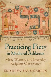 Cover of Practicing Piety in Medieval Ashkenaz: Men, Women, and Everyday Religious Observance