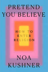 Cover of Pretend You Believe: How to Enter Religion