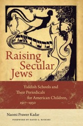 Cover of Raising Secular Jews: Yiddish Schools and Their Periodicals for American Children, 1917-1950