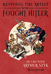 Cover of Reviving the Artist Who Fought Hitler: My Life with Arthur Szyk