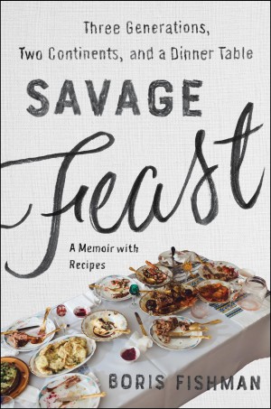 Cover of Savage Feast: Three Generations, Two Continents, and a Dinner Table (a Memoir with Recipes)