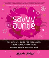 Cover of Savvy Auntie: The Ultimate Guide for Cool Aunts, Great-Aunts, Godmothers, and All Women Who Love Kids