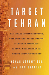 Cover of Target Tehran: How Israel Is Using Sabotage, Cyberwarfare, Assassination–and Secret Diplomacy–to Stop a Nuclear Iran and Create a New Middle East