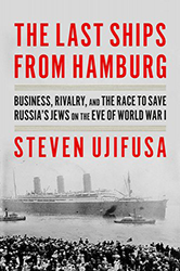 Cover of The Last Ships from Hamburg: Business, Rivalry, and the Race to Save Russia's Jews on the Eve of World War I