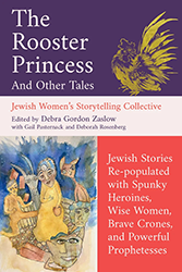 Cover of The Rooster Princess and Other Tales: Jewish Stories Re-populated with Spunky Heroines,Wise Women, Brave Crones, and Powerful Prophetesses