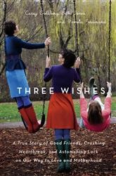 Cover of Three Wishes: A True Story of Good Friends, Crushing Heartbreak, and Astonishing Luck on Our Way to Love and Motherhoo
