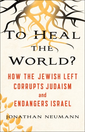 Cover of To Heal The World?: How the Jewish Left Corrupts Judaism and Endangers Israel