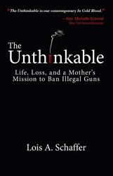 Cover of The Unthinkable: Life, Loss, and a Mother's Mission to Ban Illegal Guns