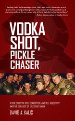 Cover of Vodka Shot, Pickle Chaser: A True Story of Risk, Corruption, and Self-Discovery Amid the Collapse of the Soviet Union