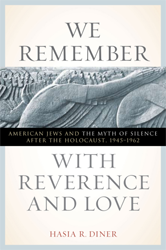 Cover of We Remember With Reverence and Love: American Jews and the Myth of Silence After the Holocaust, 1945-1962