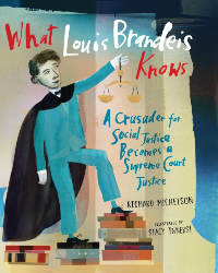 Cover of What Louis Brandeis Knows: A Crusader for Social Justice Becomes a Supreme Court Justice