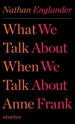 Cover of What We Talk About When We Talk About Anne Frank: Stories
