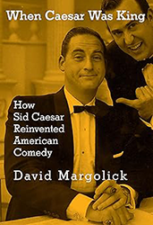 Cover of When Caesar Was King: How Sid Caesar Reinvented American Comedy