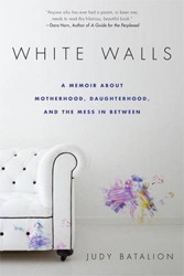 Cover of White Walls: A Memoir About Motherhood, Daughterhood, and the Mess In Between