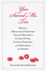 Cover of You Saved Me, Too: What a Holocaust Survivor Taught Me About Living, Dying, Loving, Fighting and Swearing in Yiddish