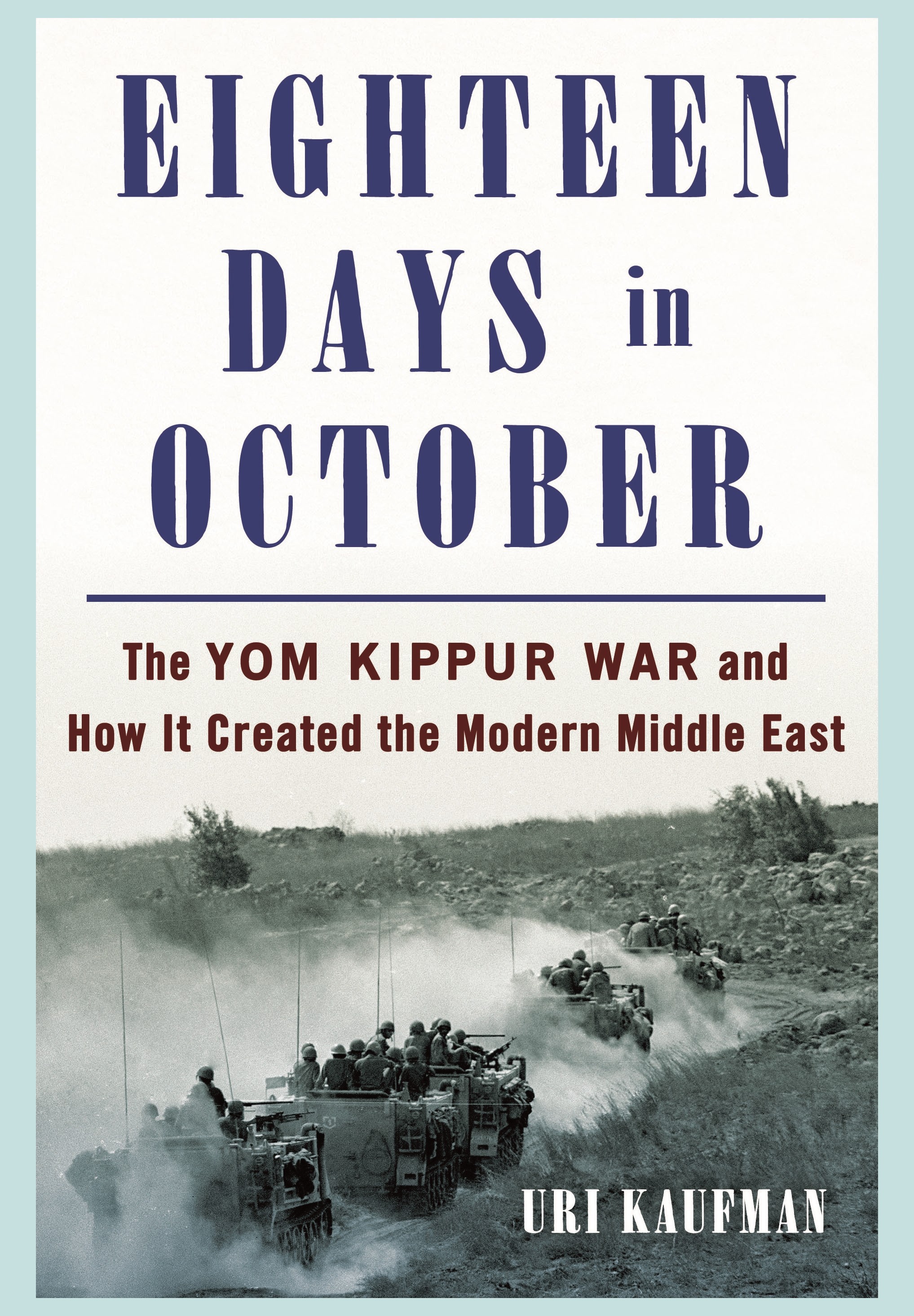 Eighteen Days in October: The Yom Kippur War and How It Created the ...