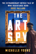 Cover of The Art Spy: The Extraordinary Untold Tale of WWII Resistance Hero Rose Valland