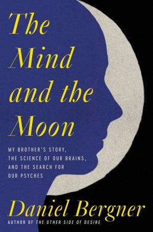 Cover of The Mind and the Moon: My Brother's Story, the Science of Our Brains, and the Search for Our Psyches