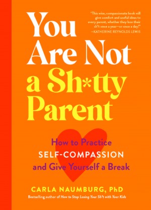 Cover of You Are Not a Sh*tty Parent: How to Practice Self-Compassion and Give Yourself a Break