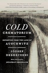 Cover of Cold Crematorium: Reporting from the Land of Auschwitz