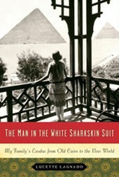Cover of The Man in the White Sharkskin Suit: My Family's Exodus From Old Cairo to the New World